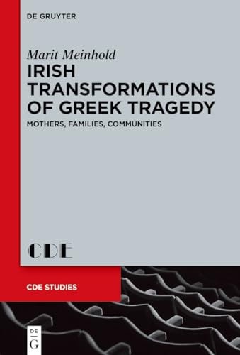 Irish Transformations of Greek Tragedy Mothers, Families, Communities