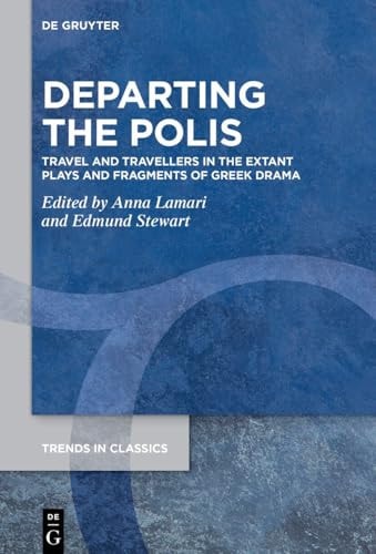 Departing the Polis Travel and Travellers in the Extant Plays and Fragments of Greek Drama