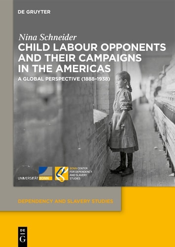 Child Labour Opponents and Their Campaigns in the Americas A Global Perspective (1888-1938)
