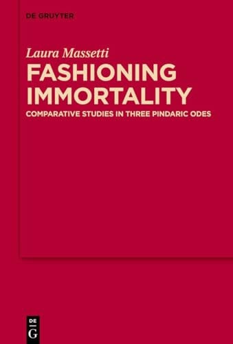 Fashioning Immortality Comparative Studies in Three Pindaric Odes