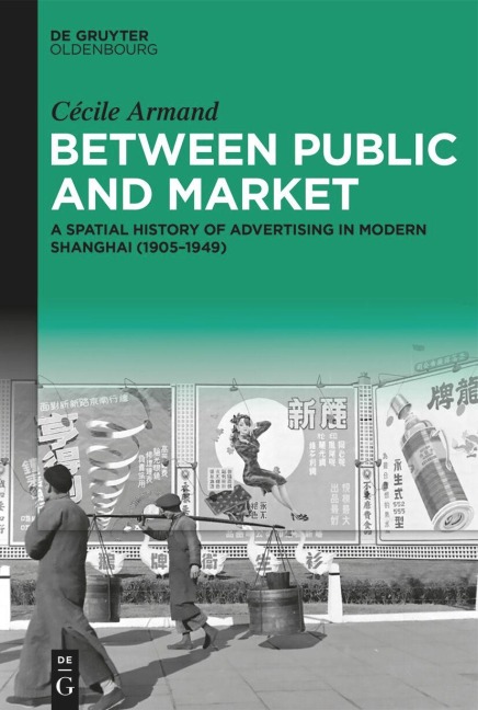 Between Public and Market: A Spatial History of Advertising in Modern Shanghai (1905-1949)