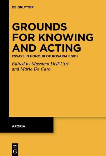 Grounds for Knowing and Acting Essays in Honour of Rosaria Egidi