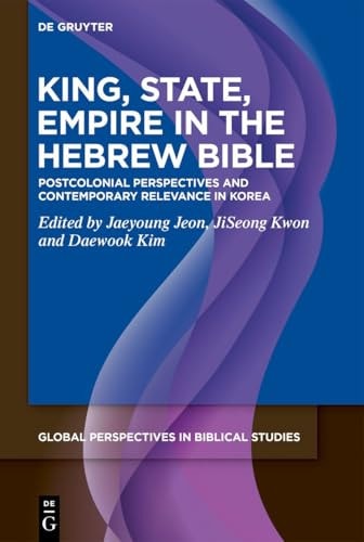 King, State, Empire in the Hebrew Bible Postcolonial Perspectives and Contemporary Relevance in Korea