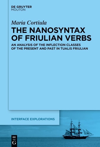 The Nanosyntax of Friulian Verbs An Analysis of the Inflection Classes of the Present and Past in Tualis Friulian