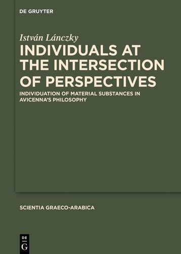 Individuals at the Intersection of Perspectives Individuation of Material Substances in Avicenna's Philosophy