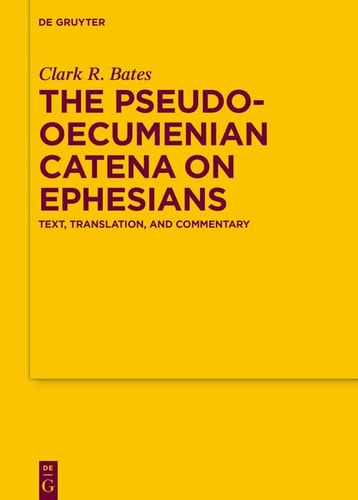 The Pseudo-Oecumenian Catena on Ephesians Text, Translation, and Commentary