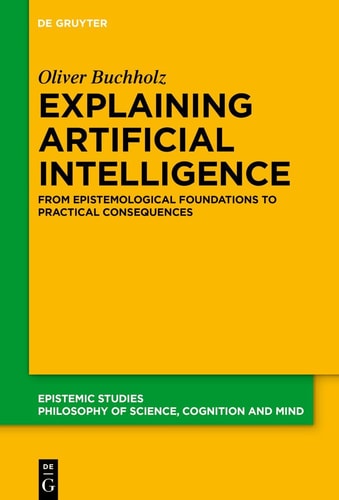 Explaining Artificial Intelligence From Epistemological Foundations to Practical Consequences