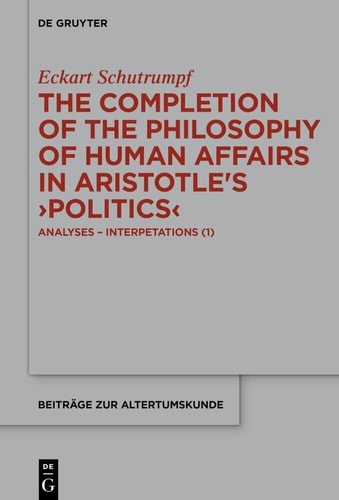 The Completion of the Philosophy of Human Affairs in Aristotle's ›Politics‹ Analyses - Interpretations