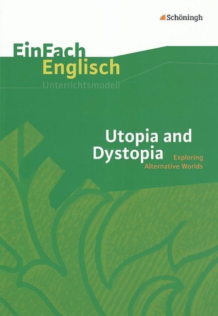Utopia and Dystopia: Exploring Alternative Worlds: EinFach Englisch Unterrichtsmodelle