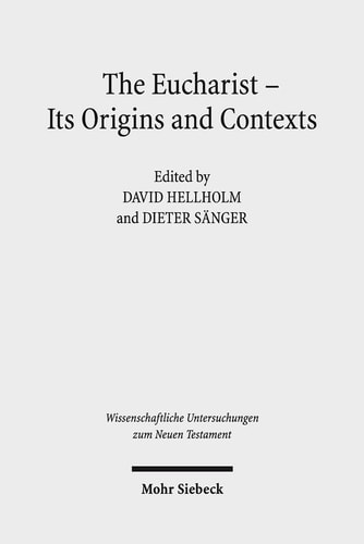 The Eucharist, Its Origins and Contexts Sacred Meal, Communal Meal, Table Fellowship in Late Antiquity, Early Judaism, and Early Christianity