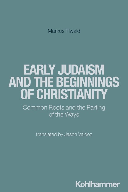 Early Judaism and the Beginnings of Christianity: Common Roots and the Parting of the Ways