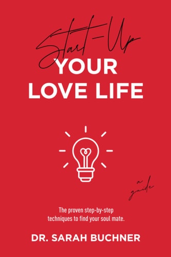 Start Up Your Love Life The Proven Step-by-step Techniques to Find Your Soul Mate.