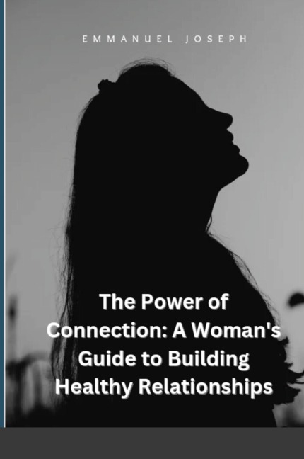 The Power of Connection: A Womans Guide to Building Healthy Relationships