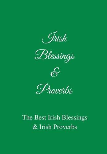 Irish Blessings & Proverbs The Best Irish Blessings & Irish Proverbs (A Great Irish Gift Idea!)