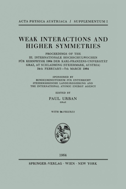 Weak Interactions and Higher Symmetries: Proceedings of the III. Internationale Hochschulwochen für Kernphysik 1964 der Karl-Franzens-Universität Graz, at Schladming (Steiermark, Austria) 24th February - 7th March 1964