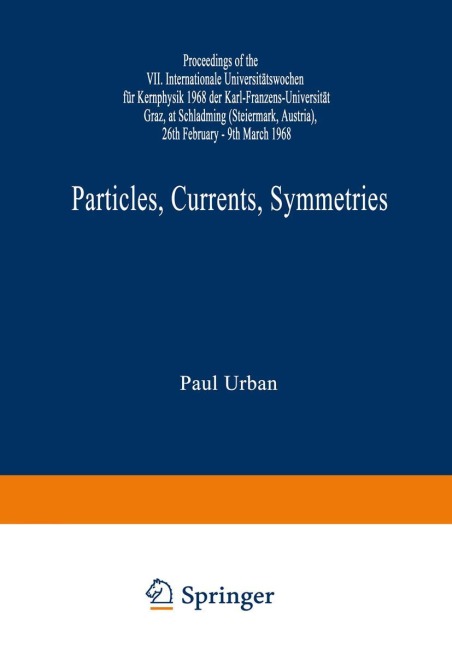 Particles, Currents, Symmetries: Proceedings of the VII. Internationale Universitätswochen für Kernphysik 1968 der Karl-Franzens-Universität Graz, at Schladming (Steiermark, Austria) 26th February-9th March 1968