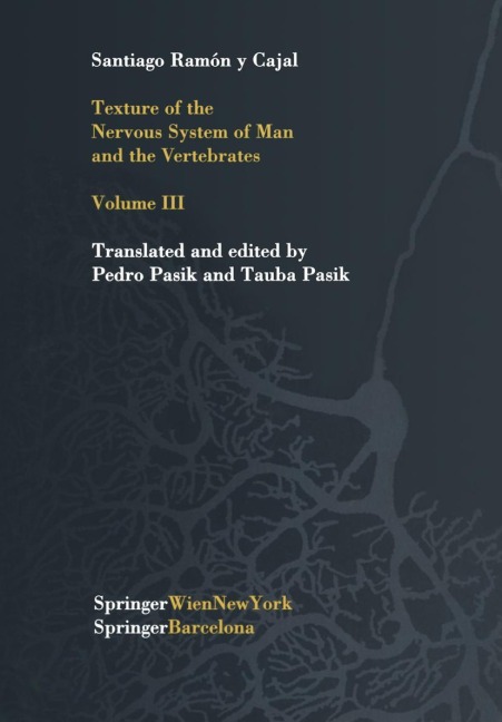 Texture of the Nervous System of Man and the Vertebrates: Volume III An annotated and edited translation of the original Spanish text with the additions of the French version by Pedro Pasik and Tauba Pasik