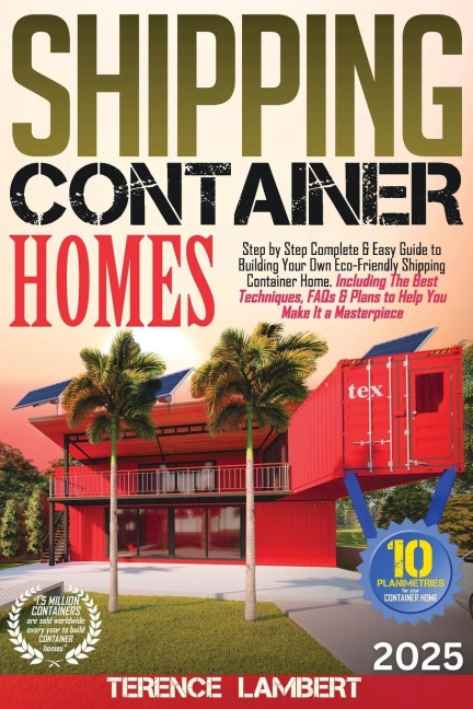 Shipping Container Homes: Step by Step Complete & Easy Guide to Building Your Own Eco-Friendly Shipping Container Home. Including the Best Techniques, FAQs & Plans to Help You Make It a Masterpiece