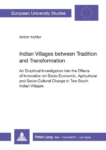 Indian Villages between Tradition and Transformation: An Empirical Investigation into the Effects of Innovation on Socio-Economic, Agricultural and Socio-Cultural Change in Two South Indian Villages