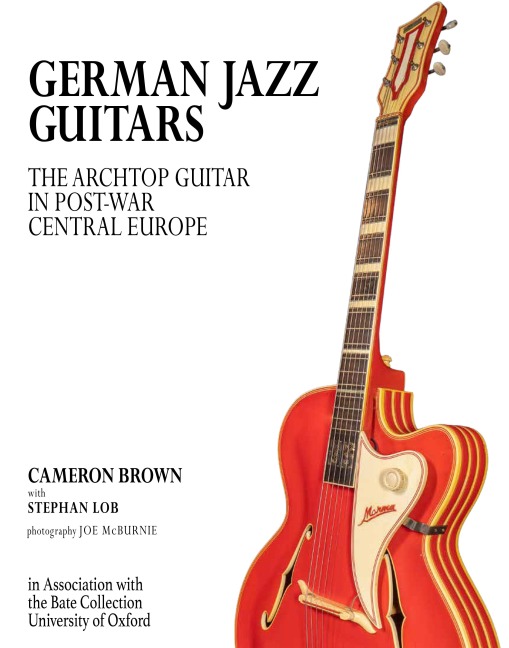 German Jazz Guitars: The Archtop Guitar in Post War Central Europe. In Association with the Bate Collection, University of Oxford. Original English language Edition.