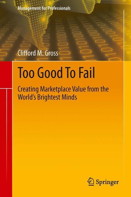 Too Good To Fail: Creating Marketplace Value from the Worlds Brightest Minds