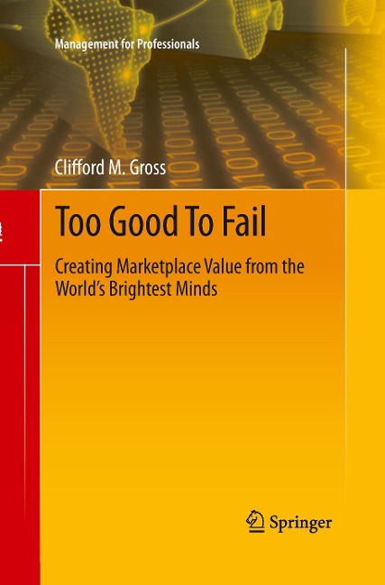 Too Good To Fail: Creating Marketplace Value from the Worlds Brightest Minds