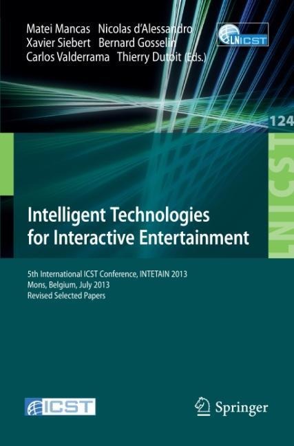 Intelligent Technologies for Interactive Entertainment: 5th International ICST Conference, INTETAIN 2013, Mons, Belgium, July 3-5, 2013, Revised Selected Papers