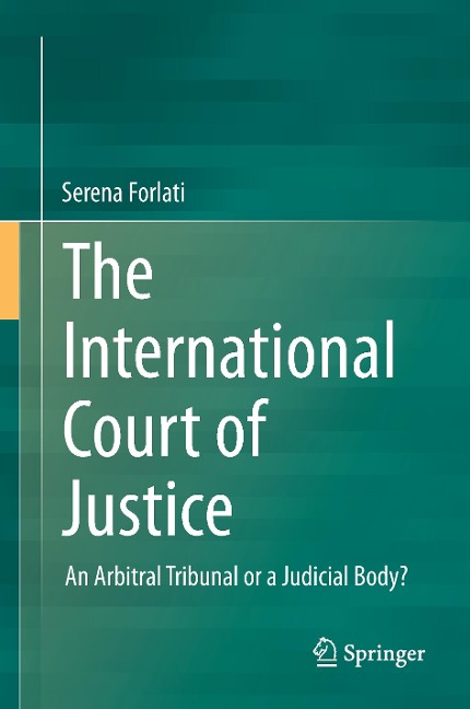 The International Court of Justice: An Arbitral Tribunal or a Judicial Body?