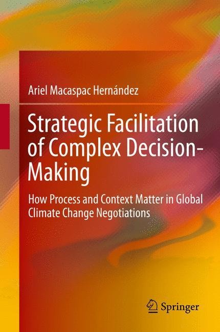 Strategic Facilitation of Complex Decision-Making: How Process and Context Matter in Global Climate Change Negotiations