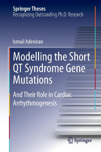 Modelling the Short QT Syndrome Gene Mutations: And Their Role in Cardiac Arrhythmogenesis