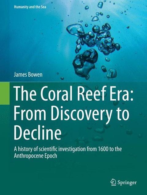 The Coral Reef Era: From Discovery to Decline: A history of scientific investigation from 1600 to the Anthropocene Epoch