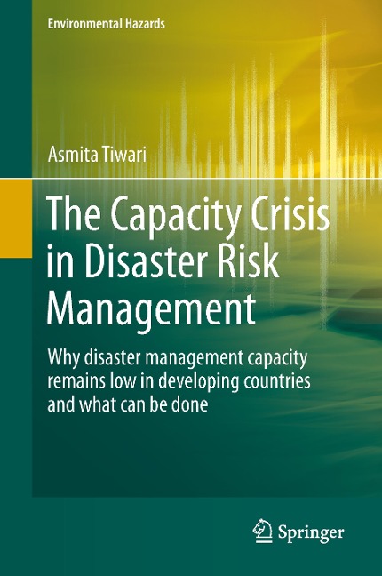 The Capacity Crisis in Disaster Risk Management: Why disaster management capacity remains low in developing countries and what can be done