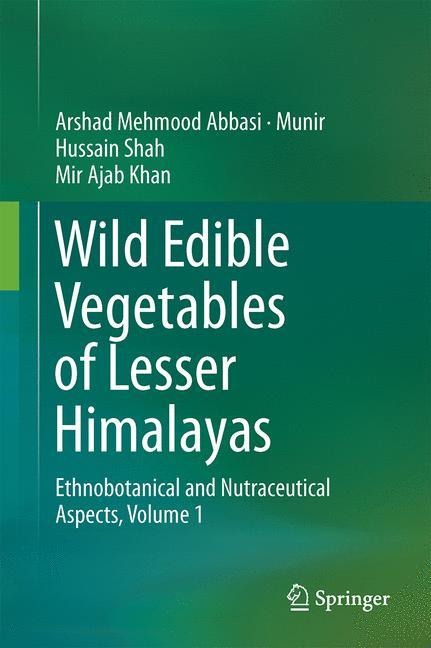 Wild Edible Vegetables of Lesser Himalayas: Ethnobotanical and Nutraceutical Aspects, Volume 1