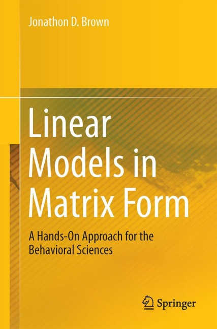 Linear Models in Matrix Form: A Hands-On Approach for the Behavioral Sciences