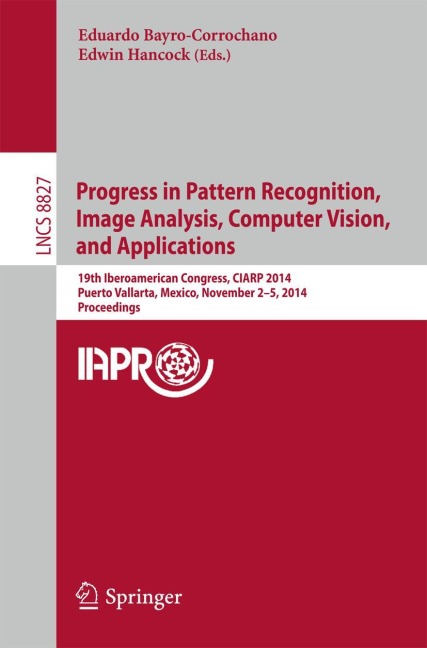 Progress in Pattern Recognition, Image Analysis, Computer Vision, and Applications: 19th Iberoamerican Congress, CIARP 2014, Puerto Vallarta, Mexico, November 2-5, 2014, Proceedings
