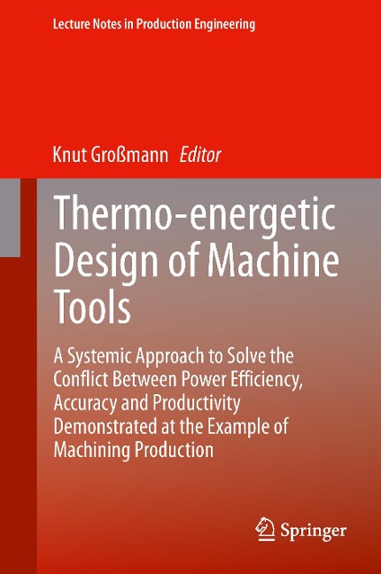 Thermo-energetic Design of Machine Tools: A Systemic Approach to Solve the Conflict Between Power Efficiency, Accuracy and Productivity Demonstrated at the Example of Machining Production