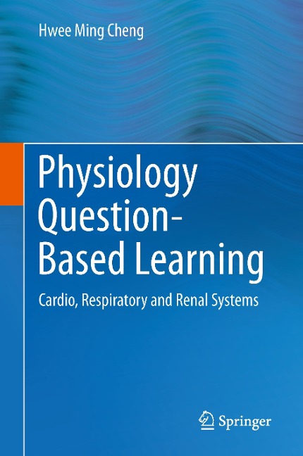 Physiology Question-Based Learning: Cardio, Respiratory and Renal Systems