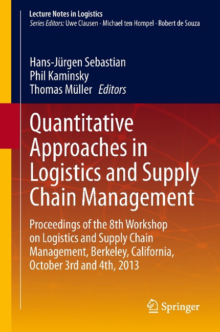 Quantitative Approaches in Logistics and Supply Chain Management: Proceedings of the 8th Workshop on Logistics and Supply Chain Management, Berkeley, California, October 3rd and 4th, 2013