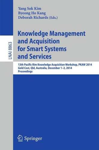 Knowledge Management and Acquisition for Smart Systems and Services 13th Pacific Rim Knowledge Acquisition Workshop, PKAW 2014, Gold Cost, QLD, Australia, December 1-2, 2014, Proceedings
