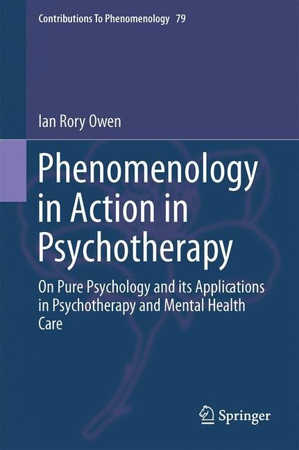 Phenomenology in Action in Psychotherapy: On Pure Psychology and its Applications in Psychotherapy and Mental Health Care
