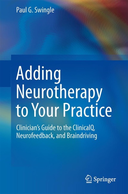 Adding Neurotherapy to Your Practice: Clinicians Guide to the ClinicalQ, Neurofeedback, and Braindriving