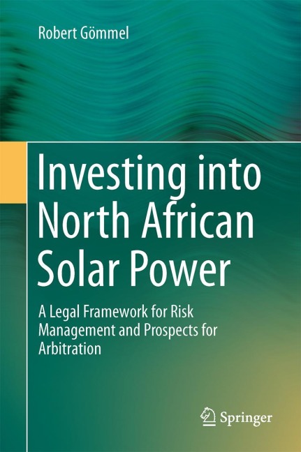 Investing into North African Solar Power: A Legal Framework for Risk Management and Prospects for Arbitration