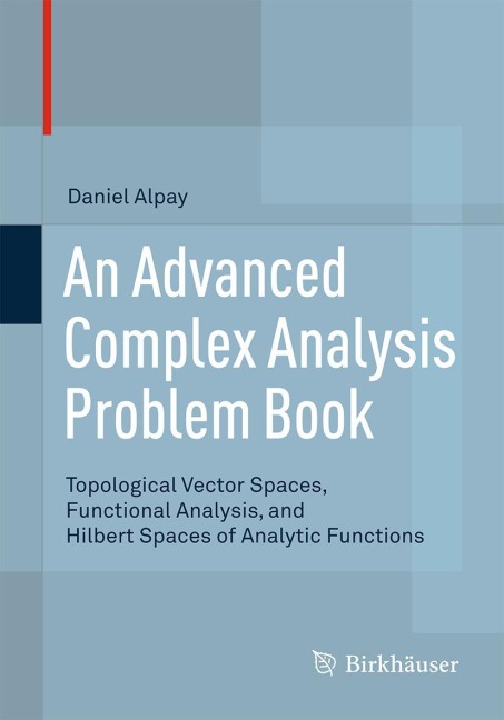 An Advanced Complex Analysis Problem Book: Topological Vector Spaces, Functional Analysis, and Hilbert Spaces of Analytic Functions
