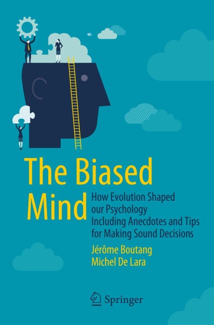 The Biased Mind: How Evolution Shaped our Psychology Including Anecdotes and Tips for Making Sound Decisions