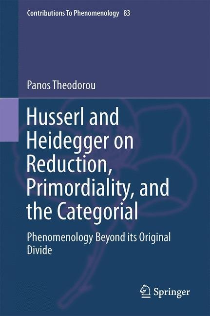 Husserl and Heidegger on Reduction, Primordiality, and the Categorial: Phenomenology Beyond its Original Divide
