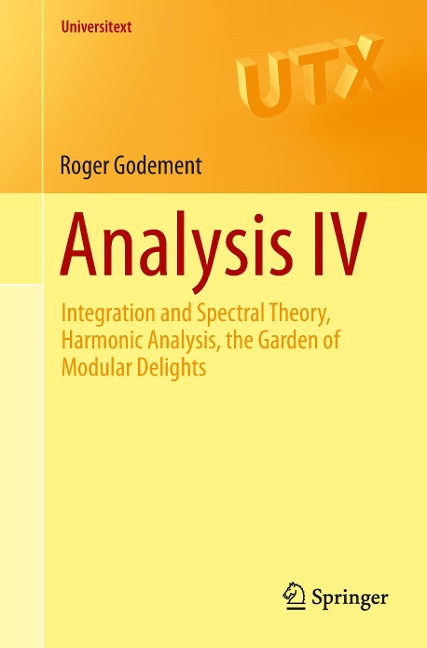 Analysis IV: Integration and Spectral Theory, Harmonic Analysis, the Garden of Modular Delights