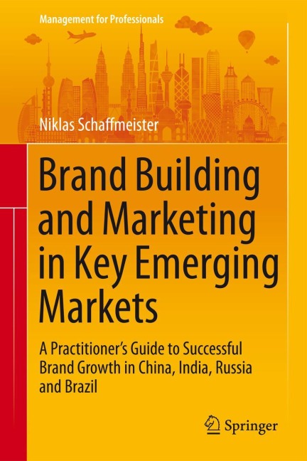 Brand Building and Marketing in Key Emerging Markets: A Practitioners Guide to Successful Brand Growth in China, India, Russia and Brazil