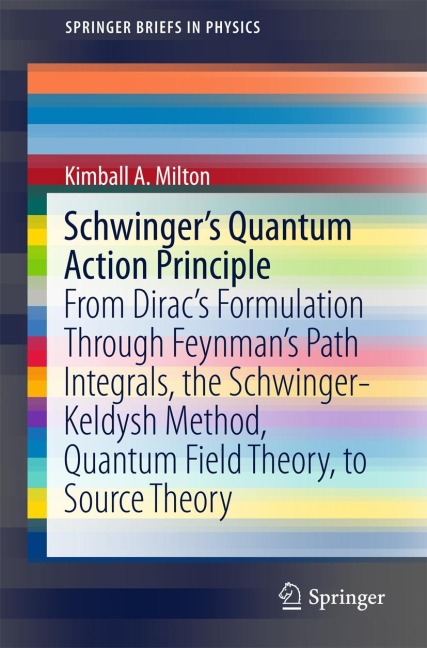 Schwingers Quantum Action Principle: From Diracs Formulation Through Feynmans Path Integrals, the Schwinger-Keldysh Method, Quantum Field Theory, to Source Theory