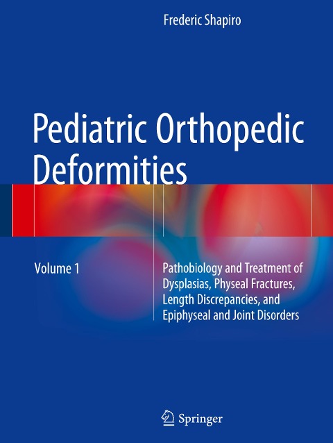 Pediatric Orthopedic Deformities, Volume 1: Pathobiology and Treatment of Dysplasias, Physeal Fractures, Length Discrepancies, and Epiphyseal and Joint Disorders
