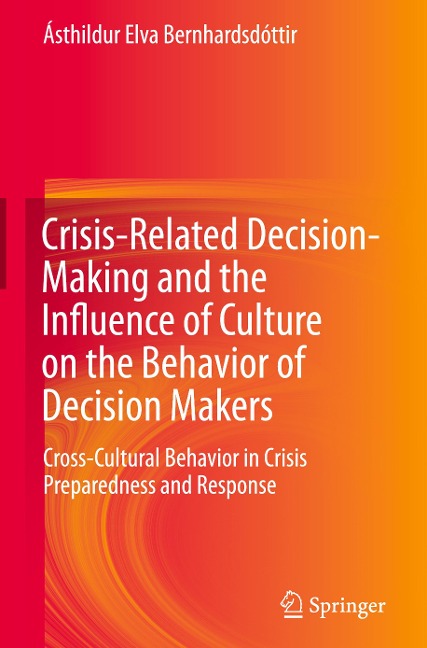 Crisis-Related Decision-Making and the Influence of Culture on the Behavior of Decision Makers: Cross-Cultural Behavior in Crisis Preparedness and Response